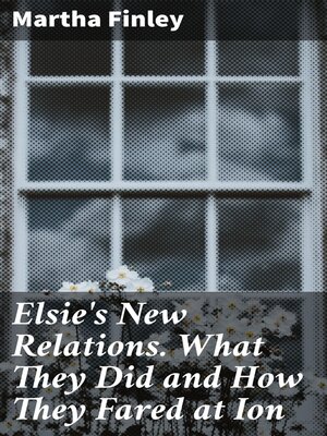 cover image of Elsie's New Relations. What They Did and How They Fared at Ion